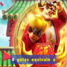 8 gotas equivale a quantos ml